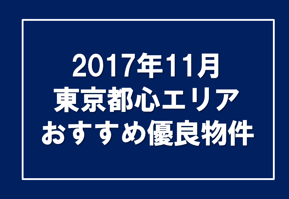 2017年11月　東京都心エリア　おすすめ優良物件