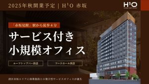 【H¹O赤坂】2025年秋誕生。サービス付き小規模オフィスと商業施設との複合施設