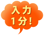 カンタン入力1分で終わる！